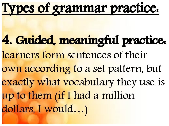 Types of grammar practice: 4. Guided, meaningful practice: learners form sentences of their own