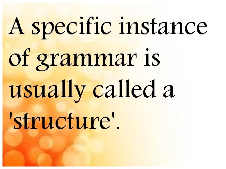 A specific instance of grammar is usually called a 'structure'. 