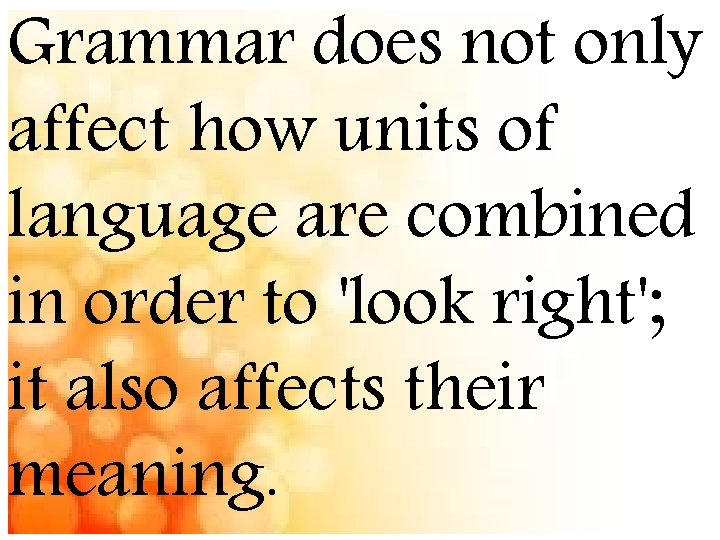 Grammar does not only affect how units of language are combined in order to