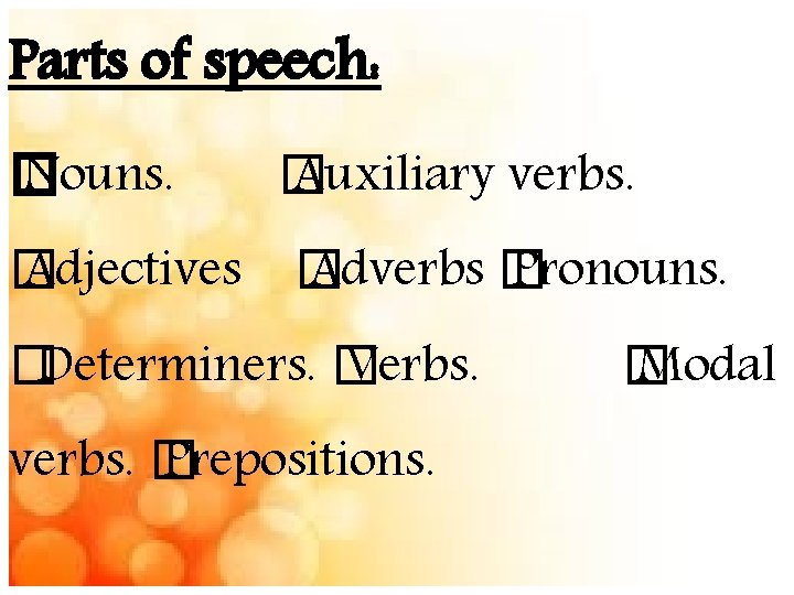 Parts of speech: � Nouns. � Auxiliary verbs. � Adjectives � Adverbs � Pronouns.