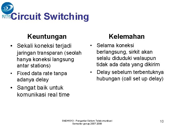 Circuit Switching Keuntungan Kelemahan • Sekali koneksi terjadi jaringan transparan (seolah • Selama koneksi