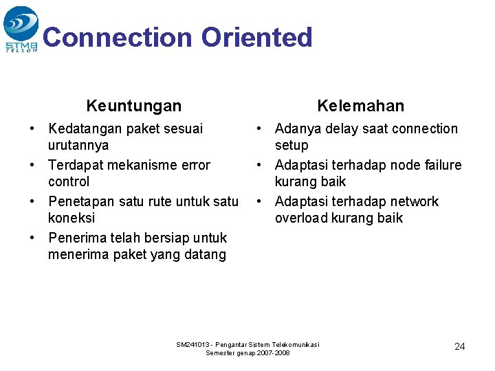 Connection Oriented Keuntungan Kelemahan • Kedatangan paket sesuai urutannya • Terdapat mekanisme error control