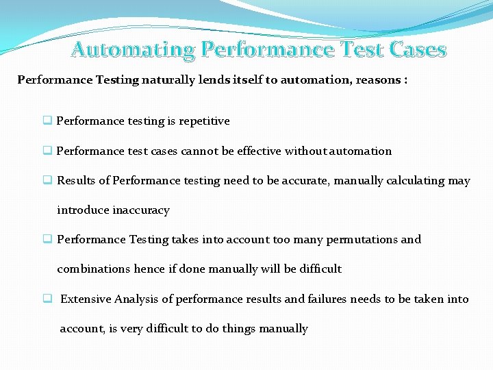 Automating Performance Test Cases Performance Testing naturally lends itself to automation, reasons : q