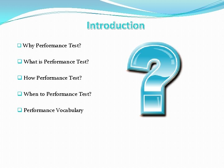 Introduction q Why Performance Test? q What is Performance Test? q How Performance Test?