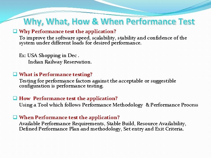 Why, What, How & When Performance Test q Why Performance test the application? To