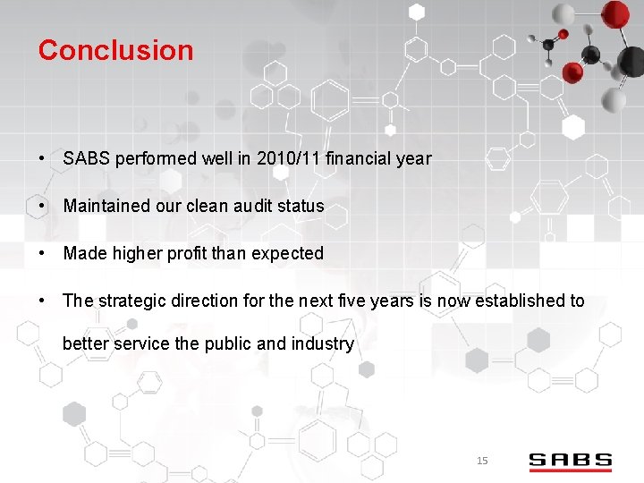 Conclusion • SABS performed well in 2010/11 financial year • Maintained our clean audit