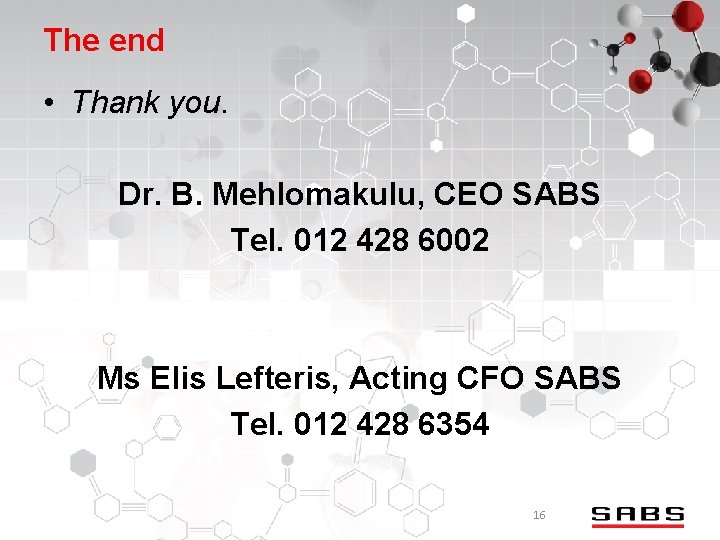 The end • Thank you. Dr. B. Mehlomakulu, CEO SABS Tel. 012 428 6002