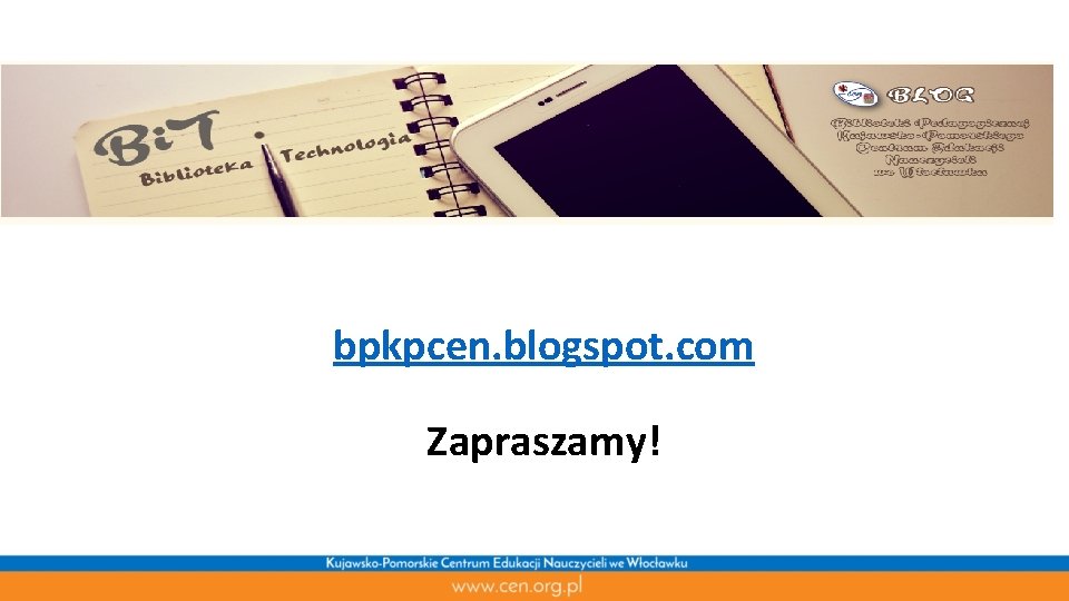 bpkpcen. blogspot. com Zapraszamy! 