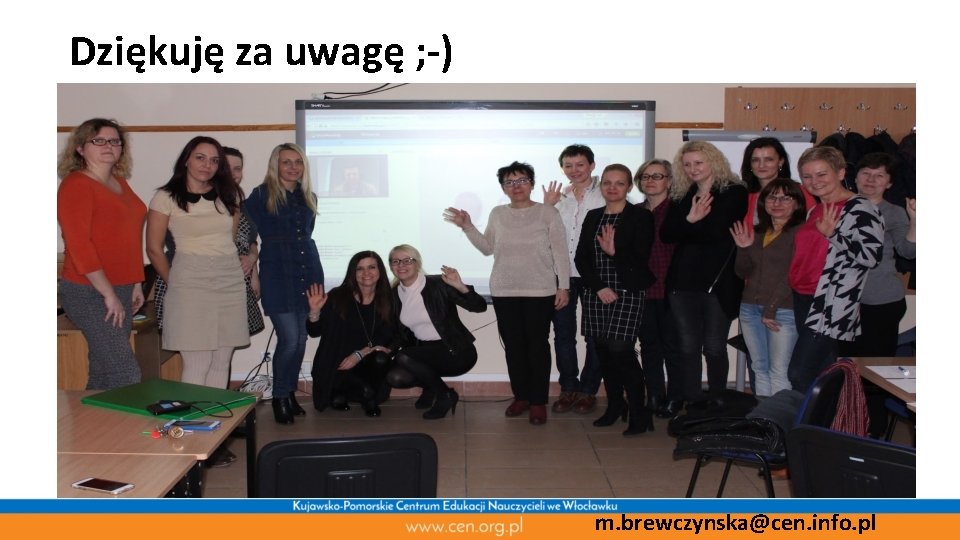 Dziękuję za uwagę ; -) m. brewczynska@cen. info. pl 