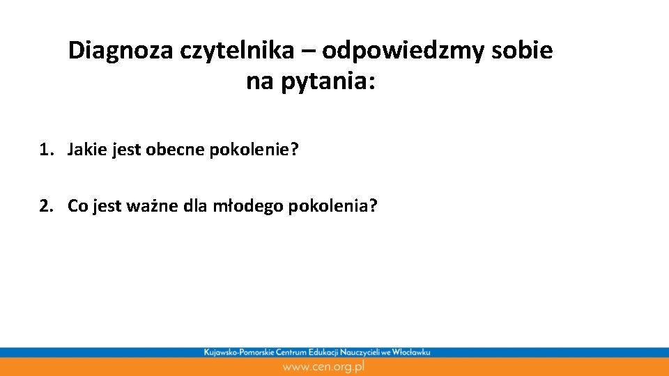 Diagnoza czytelnika – odpowiedzmy sobie na pytania: 1. Jakie jest obecne pokolenie? 2. Co