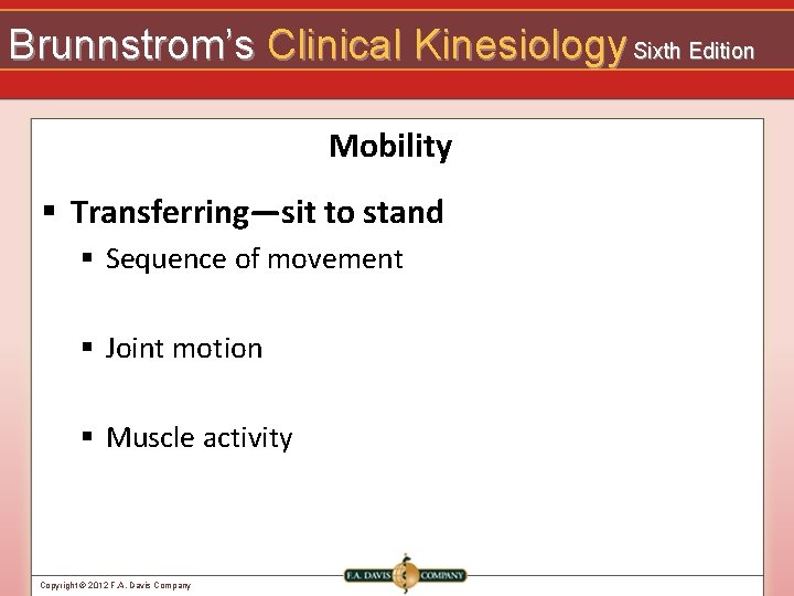 Brunnstrom’s Clinical Kinesiology Sixth Edition Mobility § Transferring—sit to stand § Sequence of movement