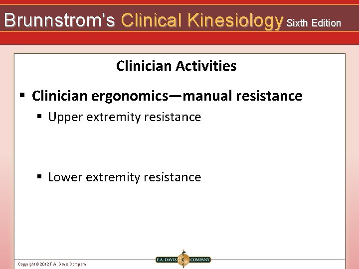 Brunnstrom’s Clinical Kinesiology Sixth Edition Clinician Activities § Clinician ergonomics—manual resistance § Upper extremity