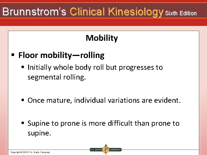 Brunnstrom’s Clinical Kinesiology Sixth Edition Mobility § Floor mobility—rolling § Initially whole body roll