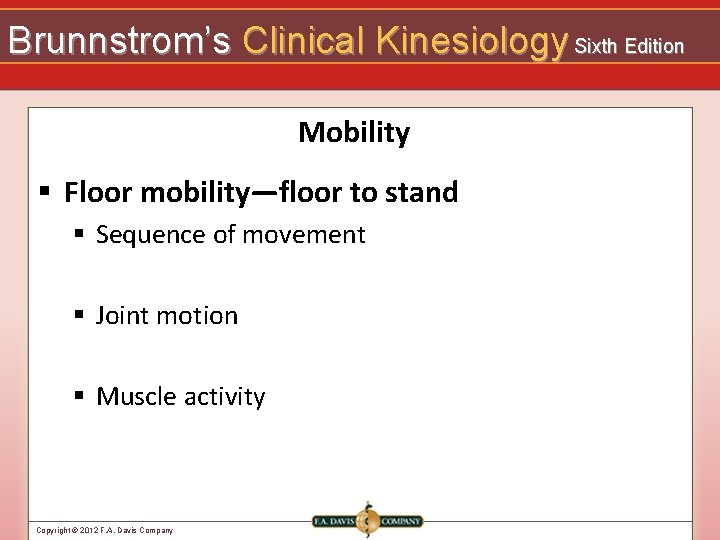 Brunnstrom’s Clinical Kinesiology Sixth Edition Mobility § Floor mobility—floor to stand § Sequence of