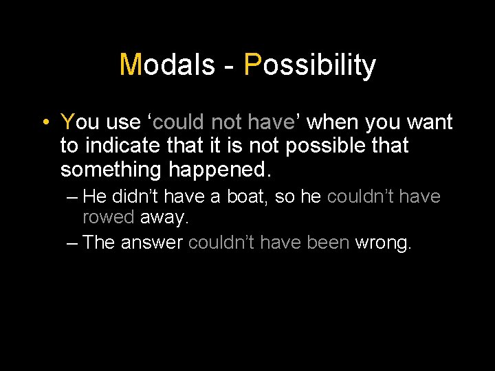 Modals - Possibility • You use ‘could not have’ when you want to indicate