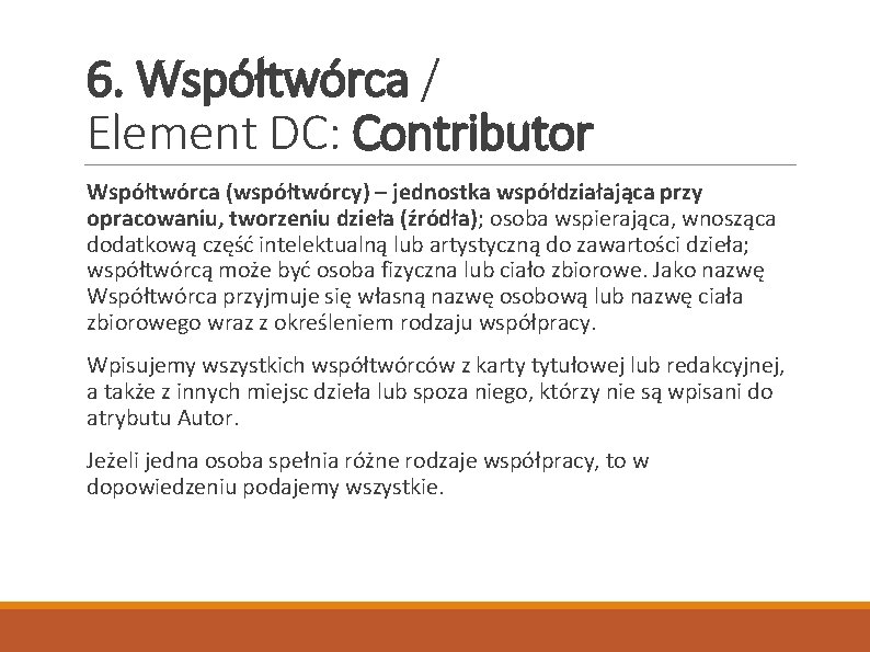 6. Współtwórca / Element DC: Contributor Współtwórca (współtwórcy) – jednostka współdziałająca przy opracowaniu, tworzeniu