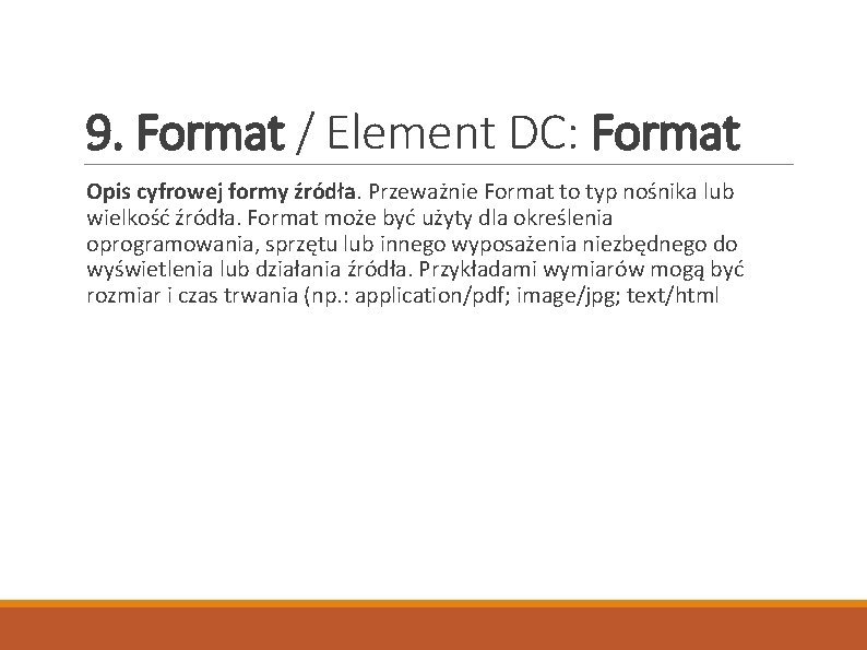 9. Format / Element DC: Format Opis cyfrowej formy źródła. Przeważnie Format to typ
