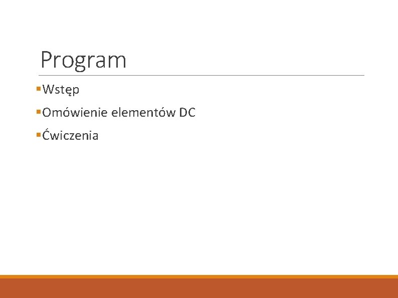 Program §Wstęp §Omówienie elementów DC §Ćwiczenia 