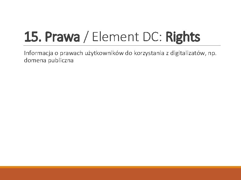15. Prawa / Element DC: Rights Informacja o prawach użytkowników do korzystania z digitalizatów,