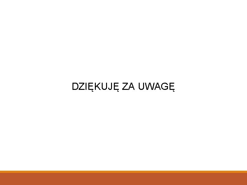 DZIĘKUJĘ ZA UWAGĘ 