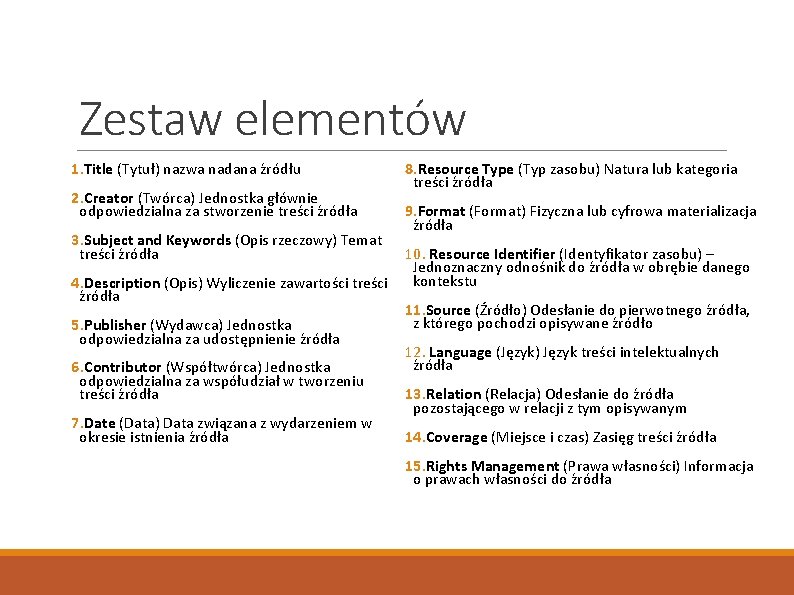 Zestaw elementów 1. Title (Tytuł) nazwa nadana źródłu 2. Creator (Twórca) Jednostka głównie odpowiedzialna