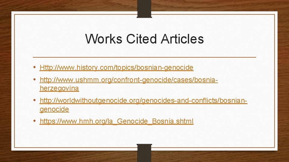 Works Cited Articles • Http: //www. history. com/topics/bosnian-genocide • http: //www. ushmm. org/confront-genocide/cases/bosniaherzegovina •