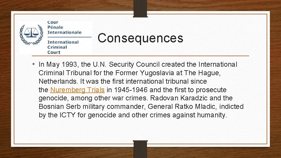 Consequences • In May 1993, the U. N. Security Council created the International Criminal