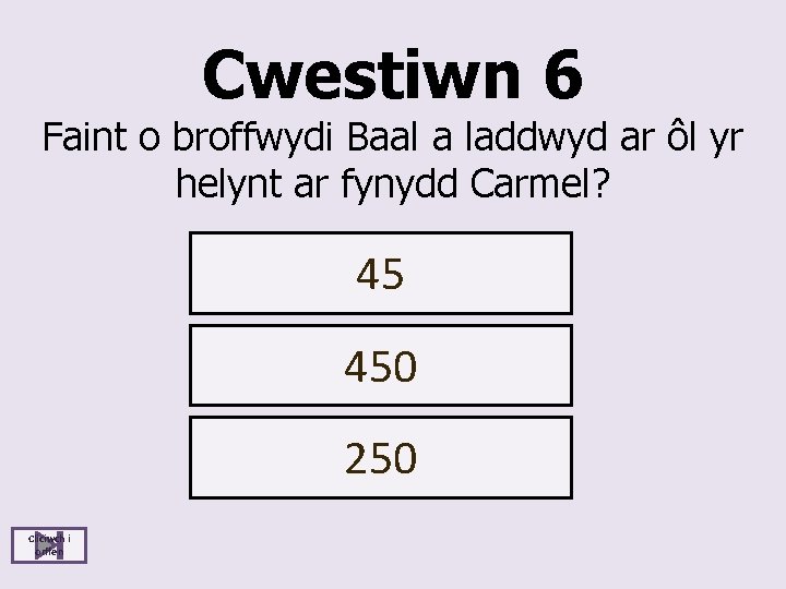 Cwestiwn 6 Faint o broffwydi Baal a laddwyd ar ôl yr helynt ar fynydd