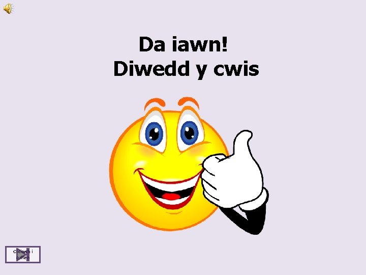 Da iawn! Diwedd y cwis Cliciwch i orffen 