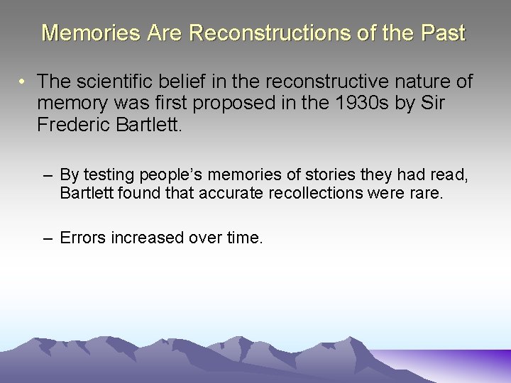 Memories Are Reconstructions of the Past • The scientific belief in the reconstructive nature