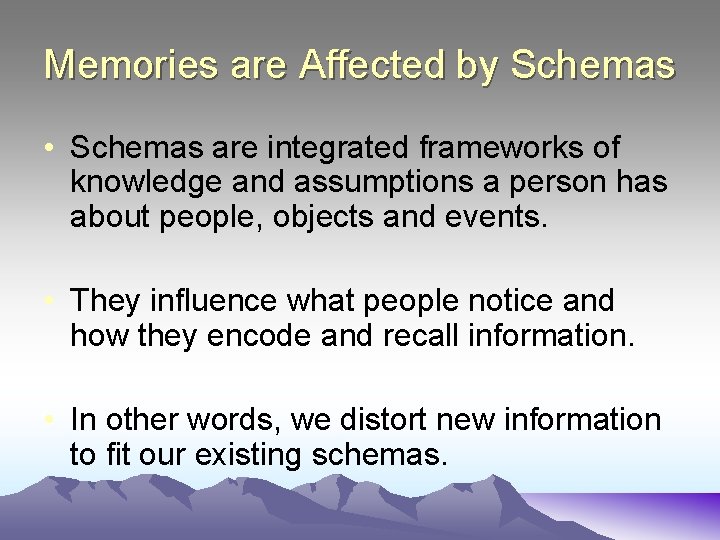 Memories are Affected by Schemas • Schemas are integrated frameworks of knowledge and assumptions
