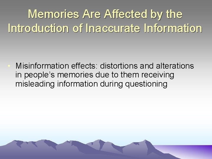 Memories Are Affected by the Introduction of Inaccurate Information • Misinformation effects: distortions and