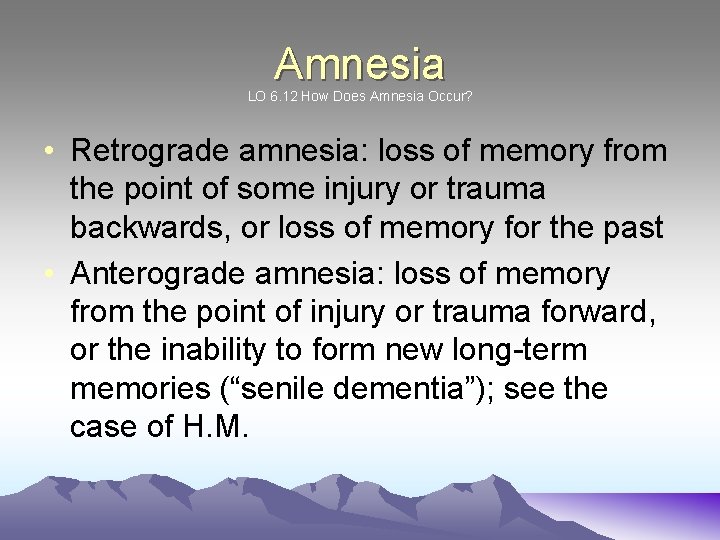 Amnesia LO 6. 12 How Does Amnesia Occur? • Retrograde amnesia: loss of memory