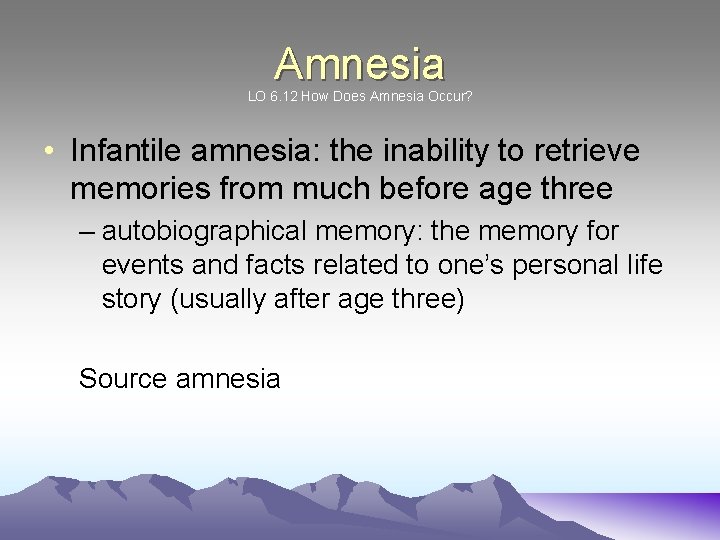 Amnesia LO 6. 12 How Does Amnesia Occur? • Infantile amnesia: the inability to