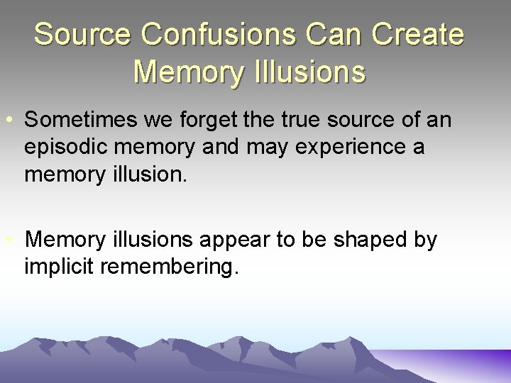 Source Confusions Can Create Memory Illusions • Sometimes we forget the true source of