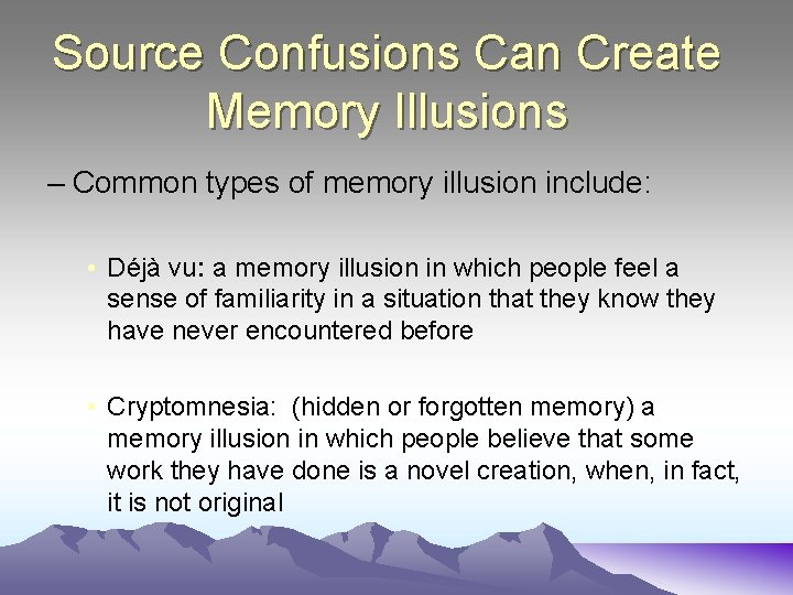 Source Confusions Can Create Memory Illusions – Common types of memory illusion include: •