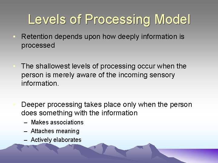 Levels of Processing Model • Retention depends upon how deeply information is processed •