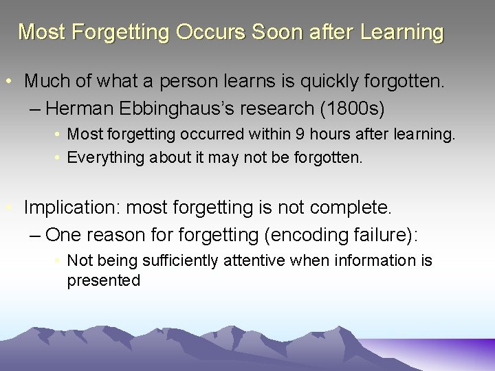 Most Forgetting Occurs Soon after Learning • Much of what a person learns is