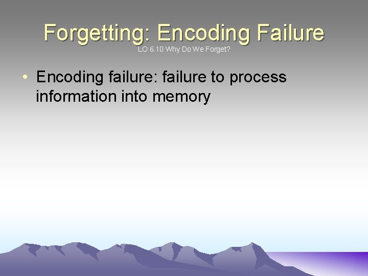 Forgetting: Encoding Failure LO 6. 10 Why Do We Forget? • Encoding failure: failure