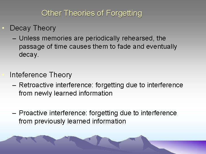 Other Theories of Forgetting • Decay Theory – Unless memories are periodically rehearsed, the