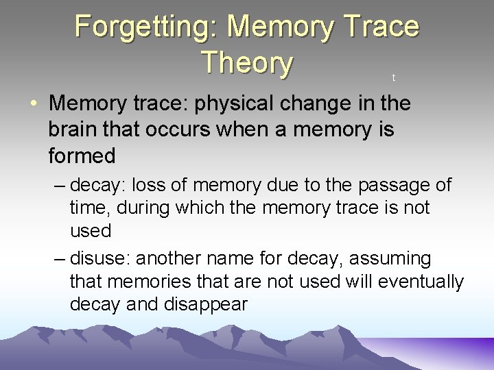 Forgetting: Memory Trace Theory t • Memory trace: physical change in the brain that