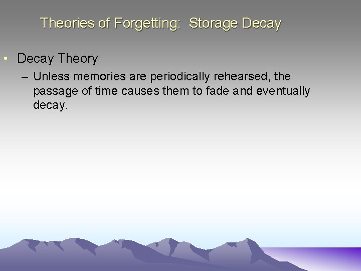 Theories of Forgetting: Storage Decay • Decay Theory – Unless memories are periodically rehearsed,