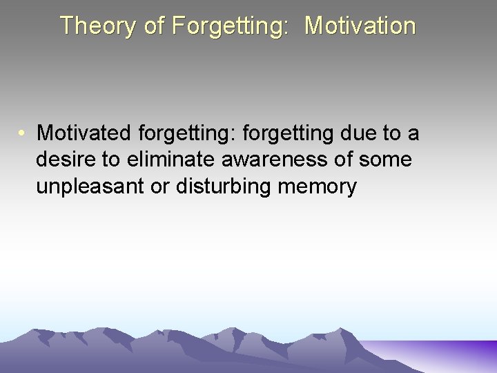 Theory of Forgetting: Motivation • Motivated forgetting: forgetting due to a desire to eliminate