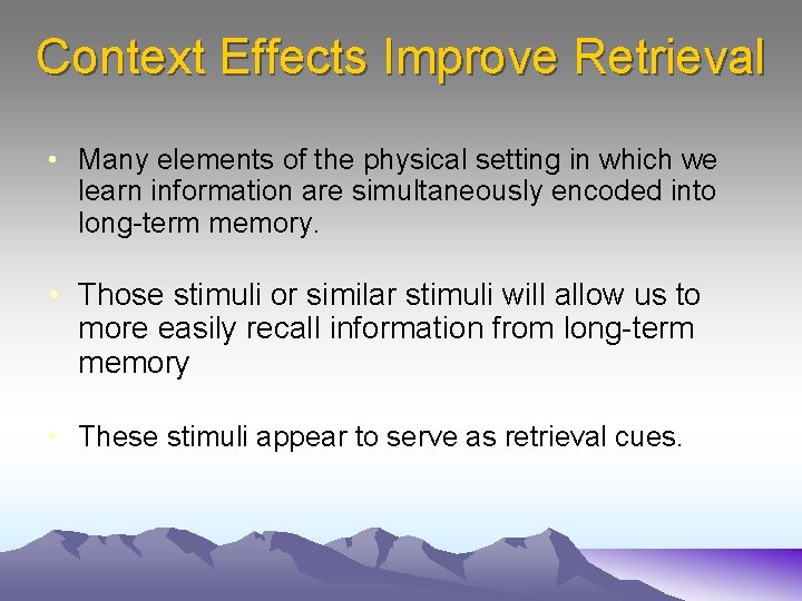 Context Effects Improve Retrieval • Many elements of the physical setting in which we