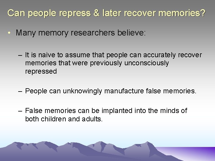 Can people repress & later recover memories? • Many memory researchers believe: – It