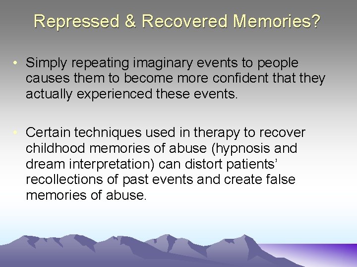 Repressed & Recovered Memories? • Simply repeating imaginary events to people causes them to