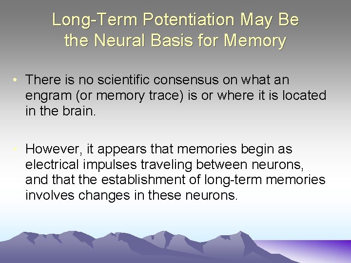 Long-Term Potentiation May Be the Neural Basis for Memory • There is no scientific