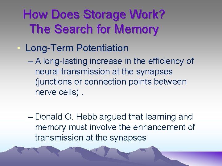 How Does Storage Work? The Search for Memory • Long-Term Potentiation – A long-lasting