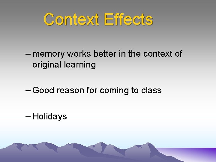 Context Effects – memory works better in the context of original learning – Good