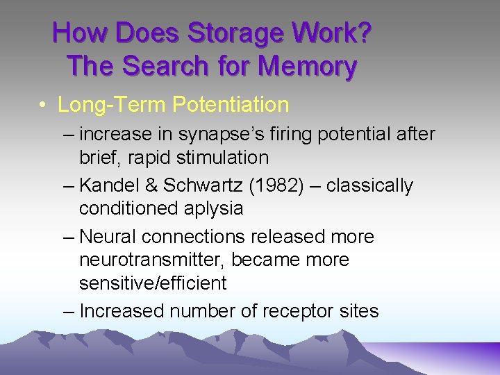 How Does Storage Work? The Search for Memory • Long-Term Potentiation – increase in
